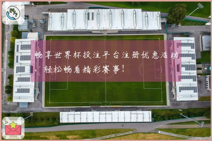 畅享世界杯投注平台注册优惠活动，轻松畅看精彩赛事！