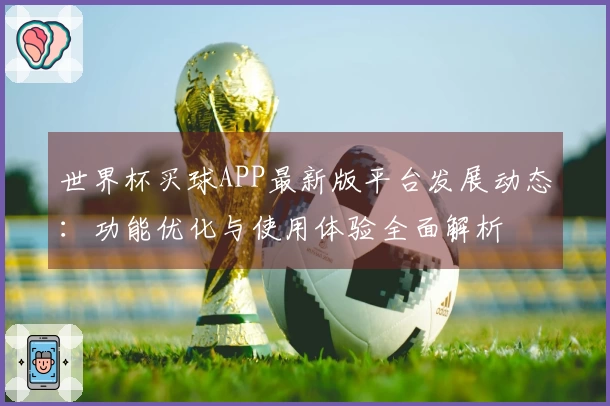 世界杯买球APP最新版平台发展动态：功能优化与使用体验全面解析