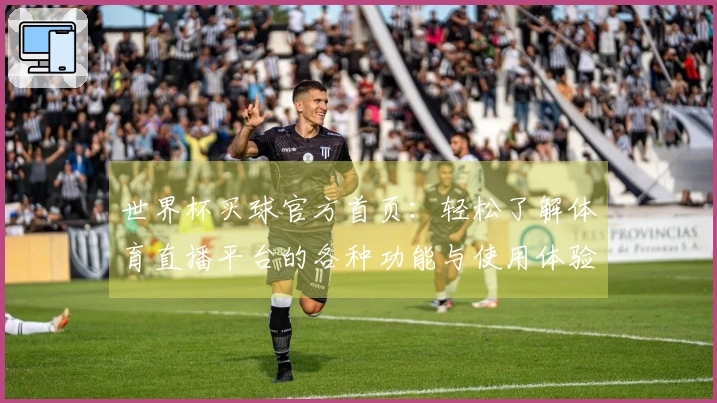 世界杯买球官方首页：轻松了解体育直播平台的各种功能与使用体验